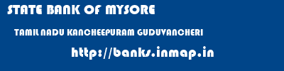 STATE BANK OF MYSORE  TAMIL NADU KANCHEEPURAM GUDUVANCHERI   banks information 